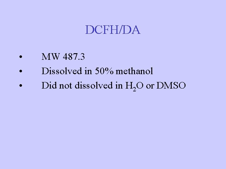 DCFH/DA • • • MW 487. 3 Dissolved in 50% methanol Did not dissolved DCFH/DA • • • MW 487. 3 Dissolved in 50% methanol Did not dissolved
