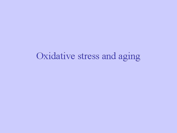 Oxidative stress and aging Oxidative stress and aging