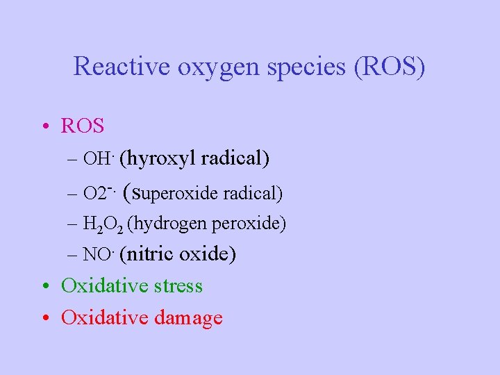 Reactive oxygen species (ROS) • ROS – OH. (hyroxyl radical) – O 2 -.