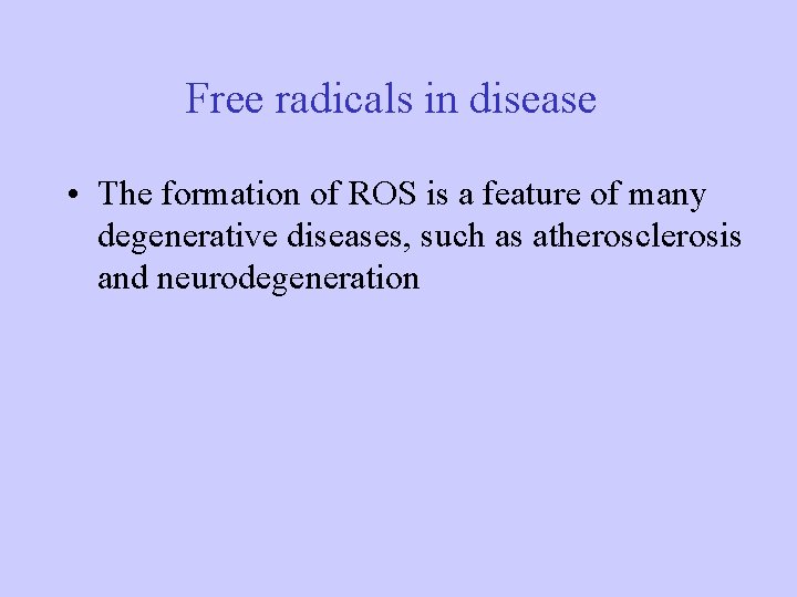 Free radicals in disease • The formation of ROS is a feature of many