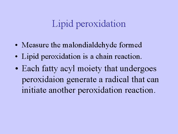 Lipid peroxidation • Measure the malondialdehyde formed • Lipid peroxidation is a chain reaction. Lipid peroxidation • Measure the malondialdehyde formed • Lipid peroxidation is a chain reaction.
