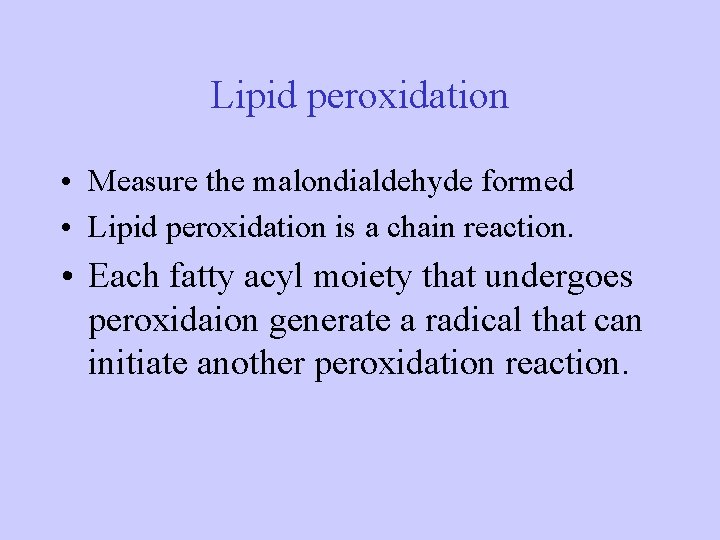 Lipid peroxidation • Measure the malondialdehyde formed • Lipid peroxidation is a chain reaction.