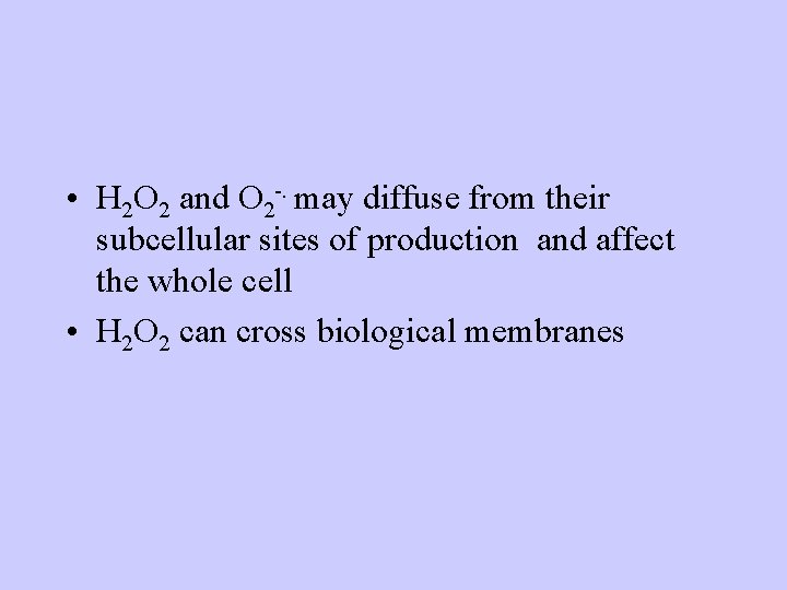 • H 2 O 2 and O 2 -. may diffuse from their • H 2 O 2 and O 2 -. may diffuse from their