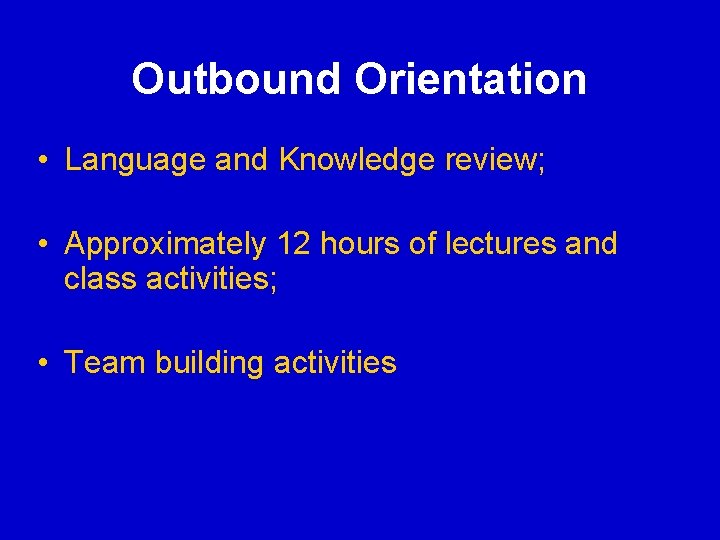 Outbound Orientation • Language and Knowledge review; • Approximately 12 hours of lectures and Outbound Orientation • Language and Knowledge review; • Approximately 12 hours of lectures and