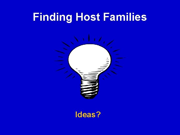 Finding Host Families Ideas? Finding Host Families Ideas?
