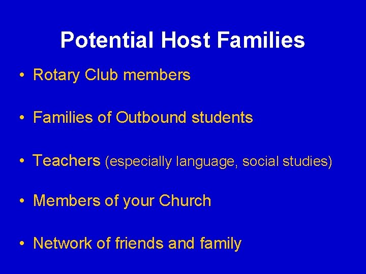 Potential Host Families • Rotary Club members • Families of Outbound students • Teachers Potential Host Families • Rotary Club members • Families of Outbound students • Teachers