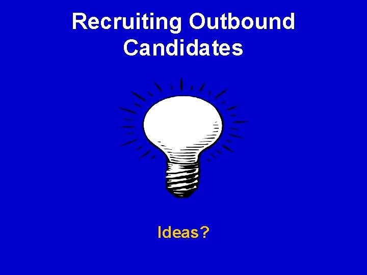 Recruiting Outbound Candidates Ideas? Recruiting Outbound Candidates Ideas?