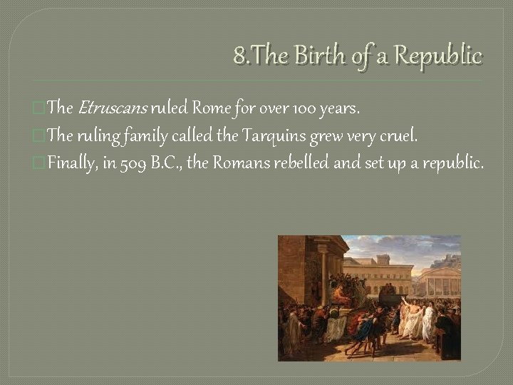 8. The Birth of a Republic �The Etruscans ruled Rome for over 100 years.