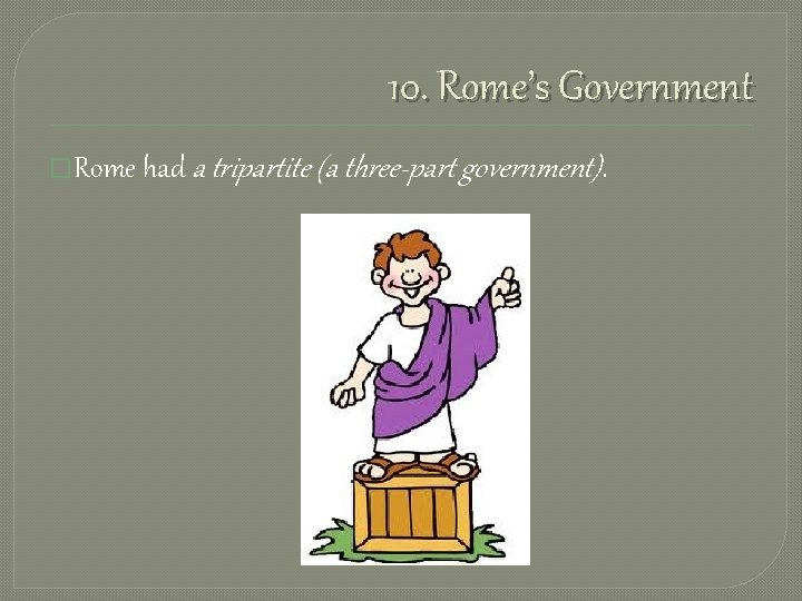 10. Rome’s Government �Rome had a tripartite (a three-part government). 