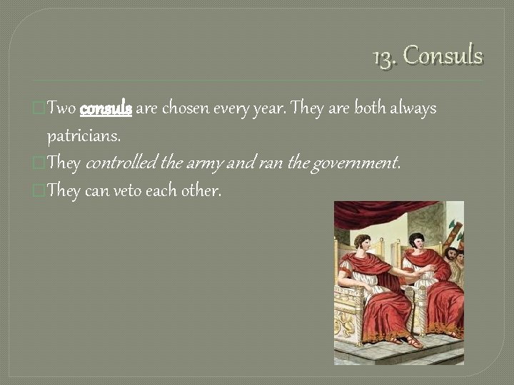 13. Consuls �Two consuls are chosen every year. They are both always patricians. �They