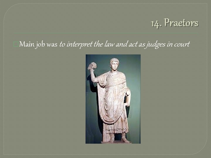 14. Praetors �Main job was to interpret the law and act as judges in