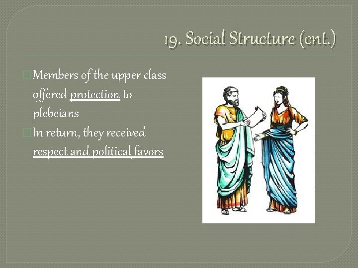 19. Social Structure (cnt. ) �Members of the upper class offered protection to plebeians