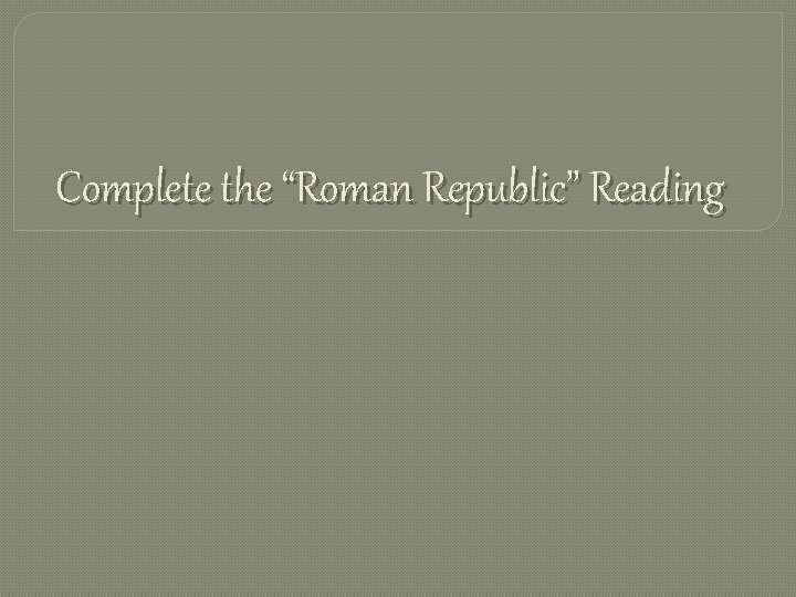 Complete the “Roman Republic” Reading 