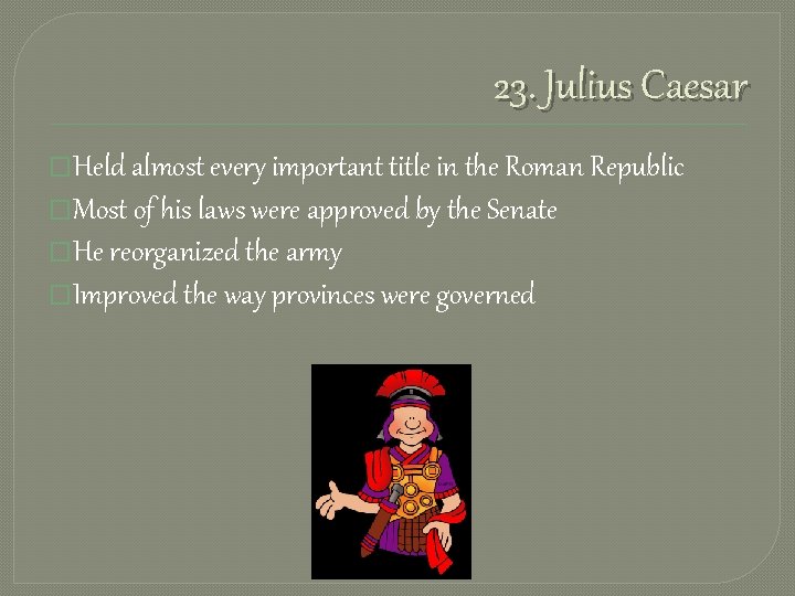 23. Julius Caesar �Held almost every important title in the Roman Republic �Most of