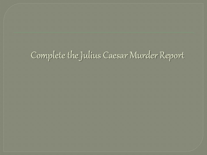 Complete the Julius Caesar Murder Report 