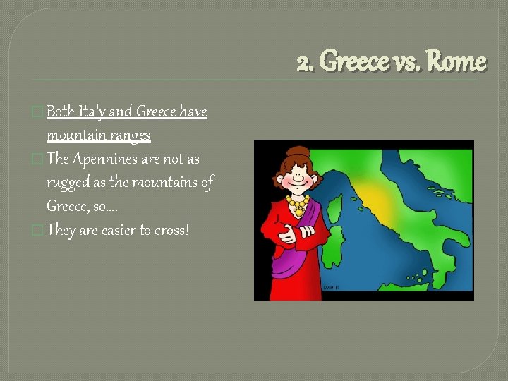 2. Greece vs. Rome � Both Italy and Greece have mountain ranges � The