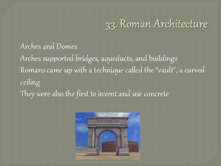 33. Roman Architecture �Arches and Domes �Arches supported bridges, aqueducts, and buildings �Romans came