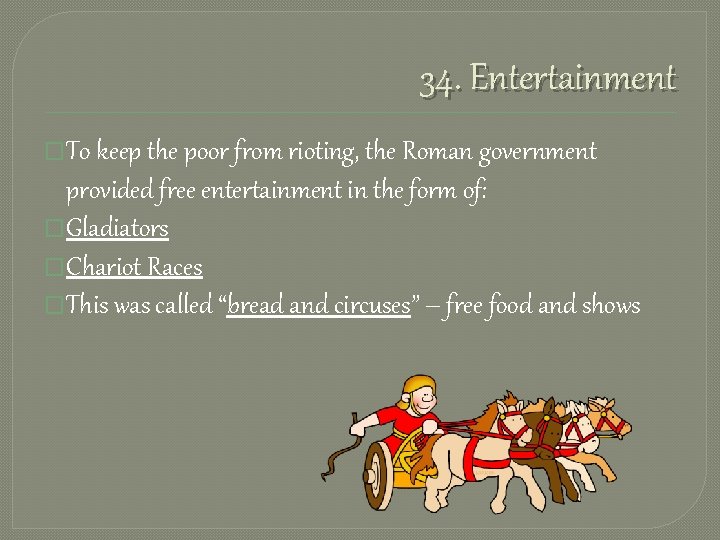 34. Entertainment �To keep the poor from rioting, the Roman government provided free entertainment