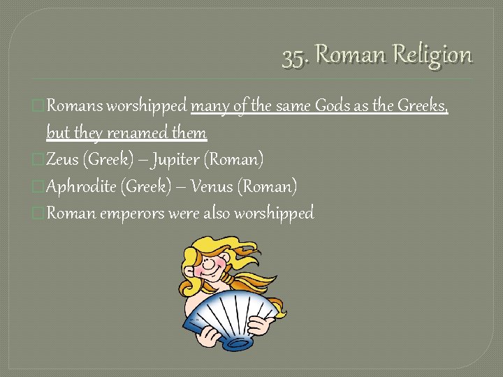 35. Roman Religion �Romans worshipped many of the same Gods as the Greeks, but