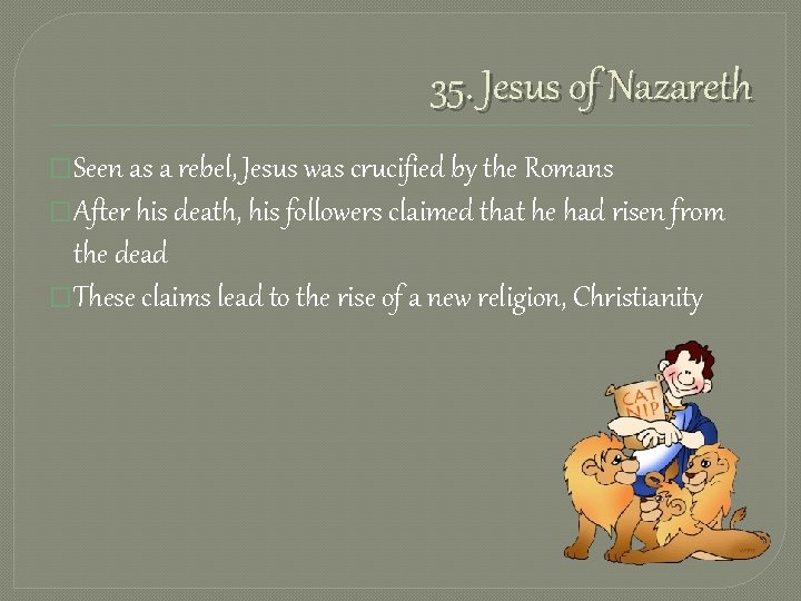 35. Jesus of Nazareth �Seen as a rebel, Jesus was crucified by the Romans