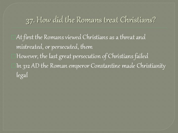 37. How did the Romans treat Christians? �At first the Romans viewed Christians as