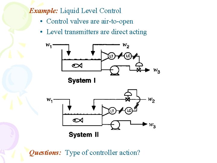 Example: Liquid Level Control • Control valves are air-to-open • Level transmitters are direct