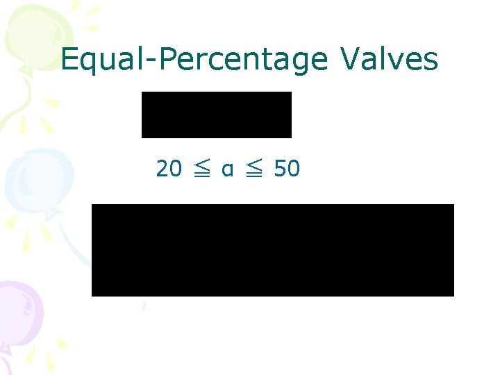 Equal-Percentage Valves 20 ≦ α ≦ 50 