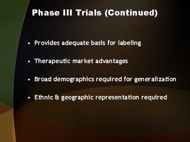 Phase III Trials (Continued) • Provides adequate basis for labeling • Therapeutic market advantages