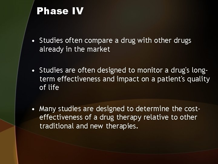 Phase IV • Studies often compare a drug with other drugs already in the