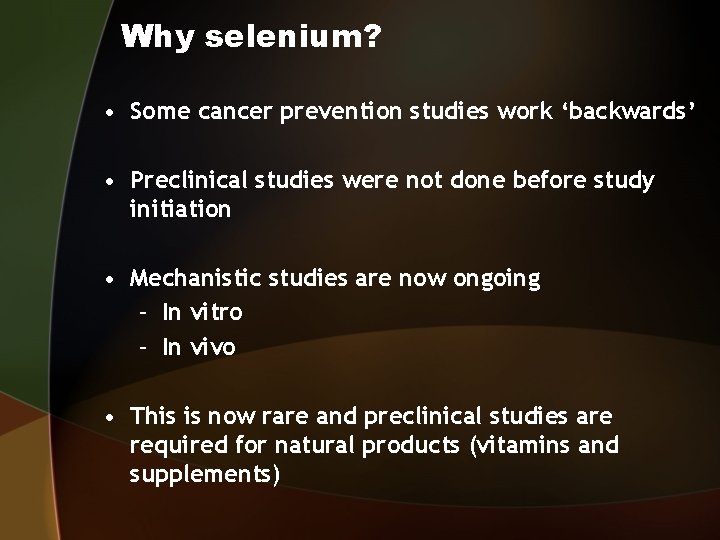 Why selenium? • Some cancer prevention studies work ‘backwards’ • Preclinical studies were not