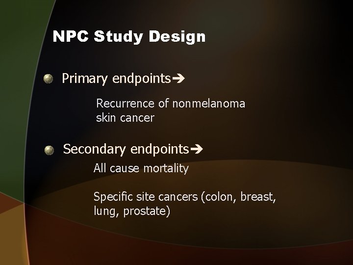 NPC Study Design Primary endpoints Recurrence of nonmelanoma skin cancer Secondary endpoints All cause