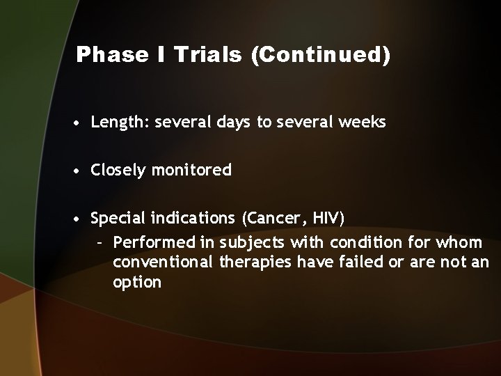 Phase I Trials (Continued) • Length: several days to several weeks • Closely monitored