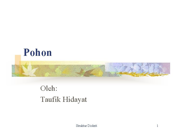 Pohon Oleh: Taufik Hidayat Struktur Diskrit 1 