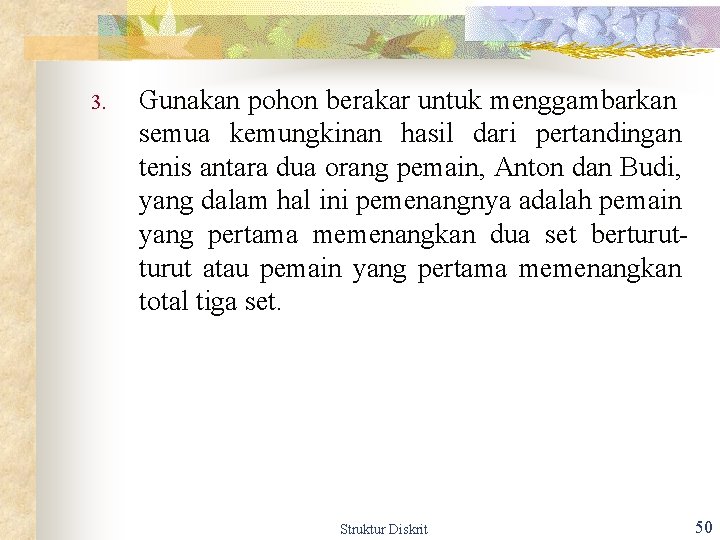 3. Gunakan pohon berakar untuk menggambarkan semua kemungkinan hasil dari pertandingan tenis antara dua