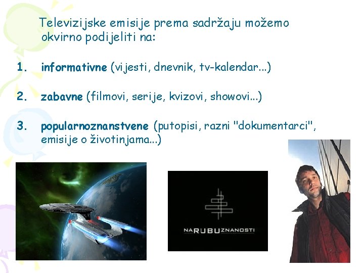 Televizijske emisije prema sadržaju možemo okvirno podijeliti na: 1. informativne (vijesti, dnevnik, tv-kalendar. .