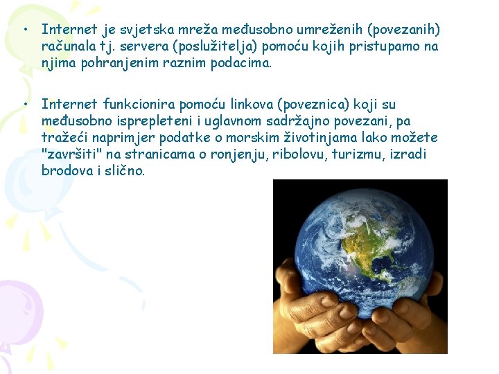 • Internet je svjetska mreža međusobno umreženih (povezanih) računala tj. servera (poslužitelja) pomoću • Internet je svjetska mreža međusobno umreženih (povezanih) računala tj. servera (poslužitelja) pomoću