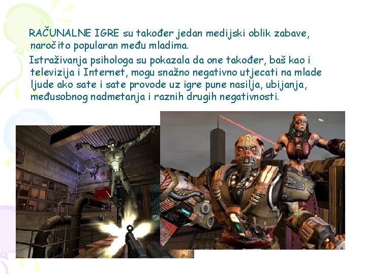 RAČUNALNE IGRE su također jedan medijski oblik zabave, naročito popularan među mladima. Istraživanja psihologa RAČUNALNE IGRE su također jedan medijski oblik zabave, naročito popularan među mladima. Istraživanja psihologa