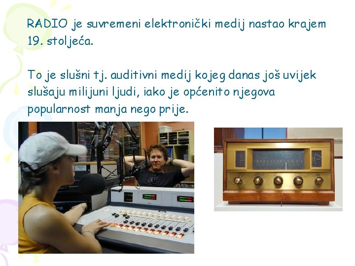 RADIO je suvremeni elektronički medij nastao krajem 19. stoljeća. To je slušni tj. auditivni