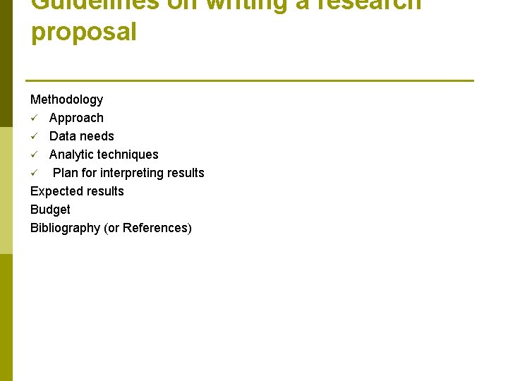 Guidelines on writing a research proposal Methodology ü Approach ü Data needs ü Analytic