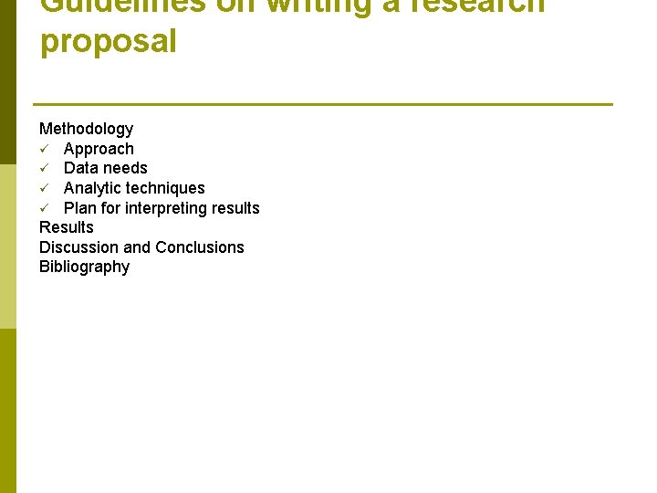 Guidelines on writing a research proposal Methodology ü Approach ü Data needs ü Analytic