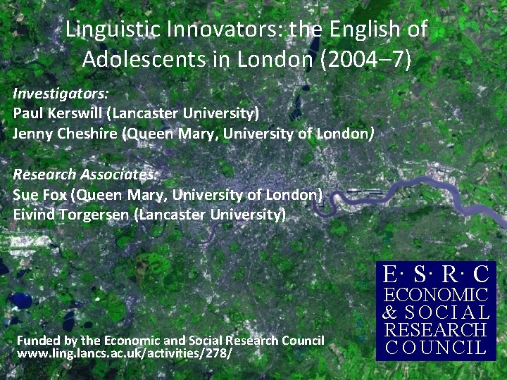 Linguistic Innovators: the English of Adolescents in London (2004– 7) Investigators: Paul Kerswill (Lancaster