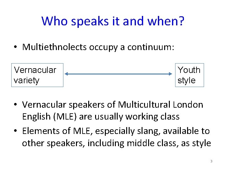 Who speaks it and when? • Multiethnolects occupy a continuum: Vernacular variety Youth style