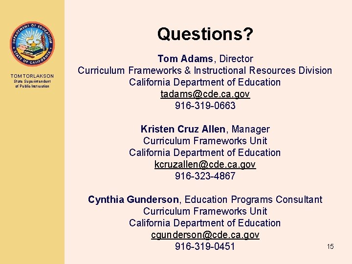 Questions? TOM TORLAKSON State Superintendent of Public Instruction Tom Adams, Director Curriculum Frameworks &