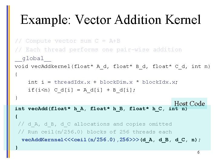 Example: Vector Addition Kernel // Compute vector sum C = A+B // Each thread
