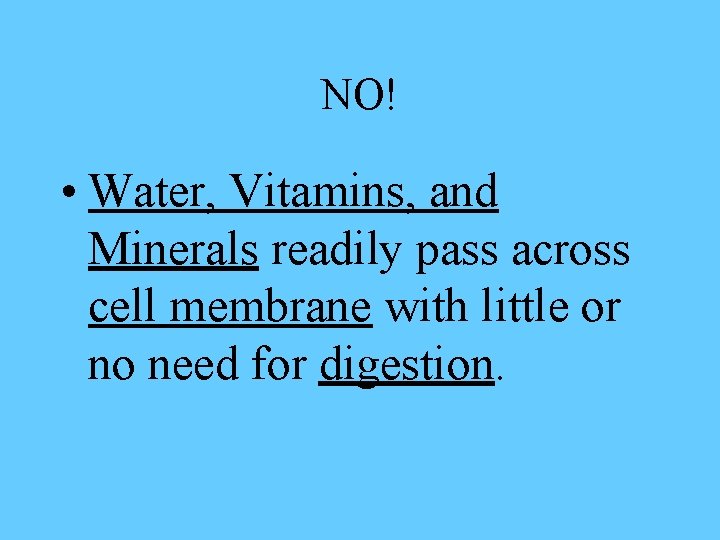 NO! • Water, Vitamins, and Minerals readily pass across cell membrane with little or