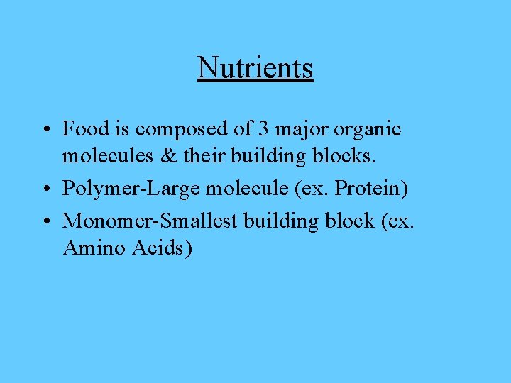 Nutrients • Food is composed of 3 major organic molecules & their building blocks.
