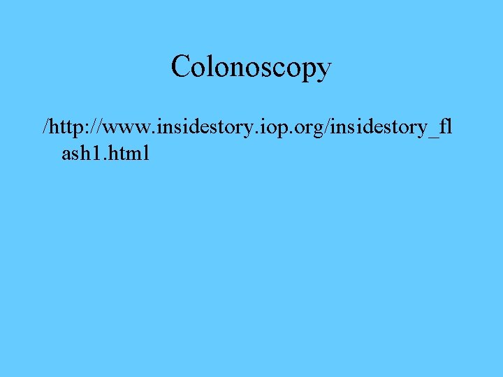 Colonoscopy /http: //www. insidestory. iop. org/insidestory_fl ash 1. html 