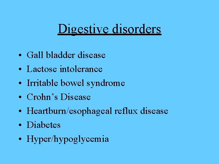 Digestive disorders • • Gall bladder disease Lactose intolerance Irritable bowel syndrome Crohn’s Disease
