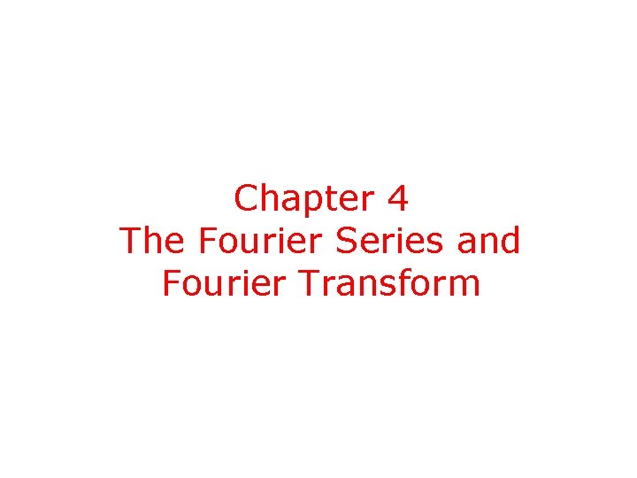 Chapter 4 The Fourier Series and Fourier Transform 