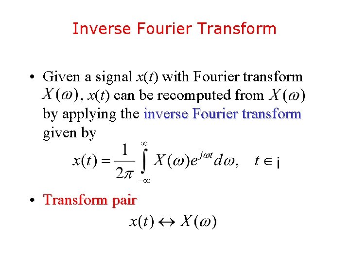 Inverse Fourier Transform • Given a signal x(t) with Fourier transform , x(t) can